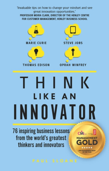 Think Like An Innovator: 76 Inspiring Business Lessons From The World'S Greatest Thinkers And Innovators