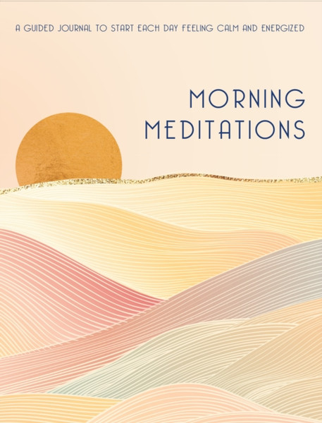 Morning Meditations: A Guided Journal To Start Each Day Feeling Calm And Energized