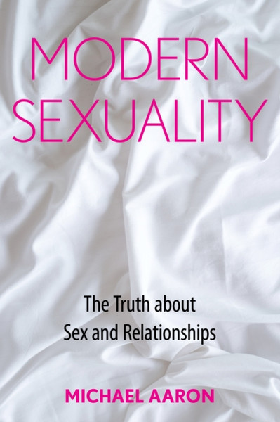 Modern Sexuality: The Truth About Sex And Relationships