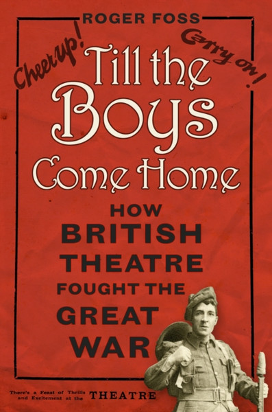 Till The Boys Come Home: How British Theatre Fought The Great War