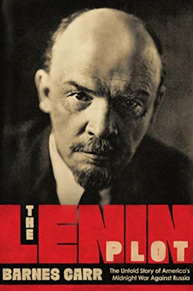 The Lenin Plot: The Untold Story Of America'S Midnight War Against Russia - 9781643133171