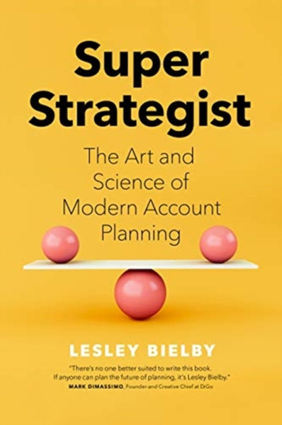 Super Strategist: The Art And Science Of Modern Account Planning