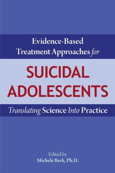 Evidence-Based Treatment Approaches For Suicidal Adolescents: Translating Science Into Practice