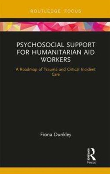 Psychosocial Support For Humanitarian Aid Workers: A Roadmap Of Trauma And Critical Incident Care