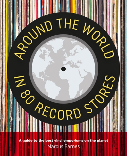 Around The World In 80 Record Stores: A Guide To The Best Vinyl Emporiums On The Planet