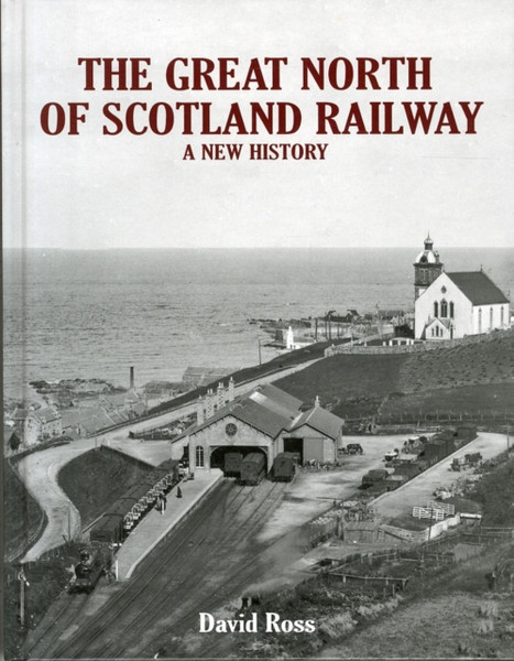 The Great North Of Scotland Railway - A New History