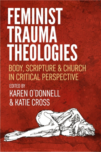 Feminist Trauma Theologies: Body, Scripture & Church In Critical Perspective