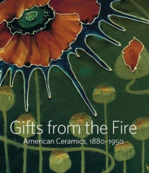 Gifts From The Fire - American Ceramics, 1880-1950: From The Collection Of Martin Eidelberg