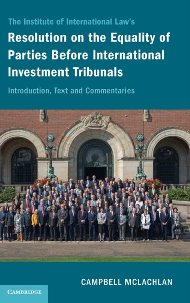 The Institute Of International Law'S Resolution On The Equality Of Parties Before International Investment Tribunals: Introduction, Text And Commentaries