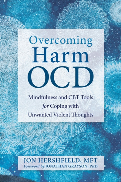 Overcoming Harm Ocd: Mindfulness And Cbt Tools For Coping With Unwanted Violent Thoughts