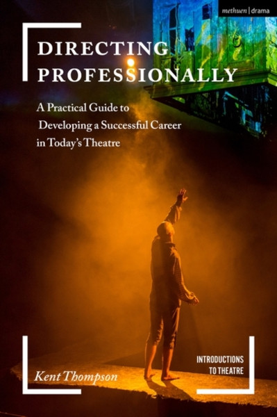 Directing Professionally: A Practical Guide To Developing A Successful Career In Today'S Theatre