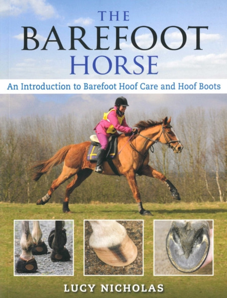 Barefoot Horse: An Introduction To Barefoot Hoof Care And Hoof Boots