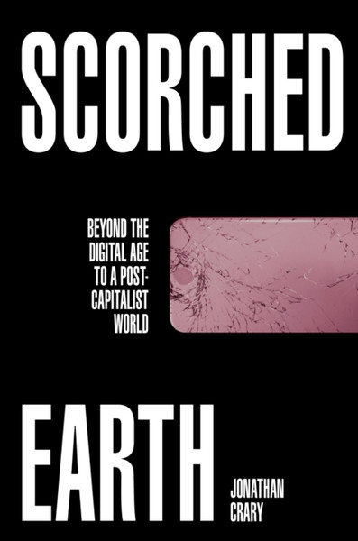 Scorched Earth: Beyond The Digital Age To A Post-Capitalist World
