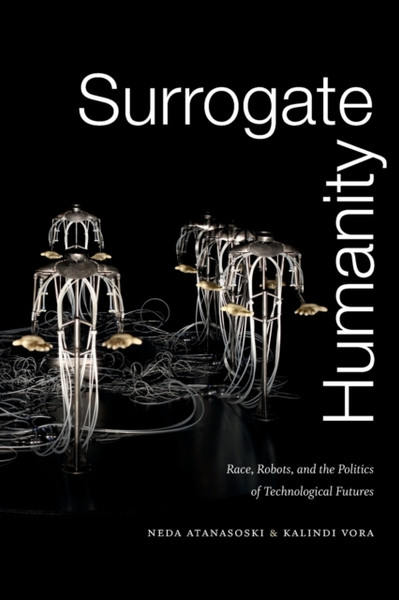 Surrogate Humanity: Race, Robots, And The Politics Of Technological Futures