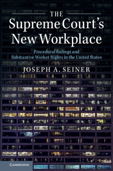 The Supreme Court'S New Workplace: Procedural Rulings And Substantive Worker Rights In The United States