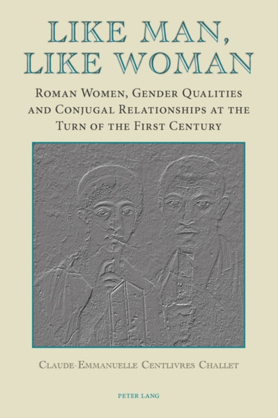 Like Man, Like Woman: Roman Women, Gender Qualities And Conjugal Relationships At The Turn Of The First Century