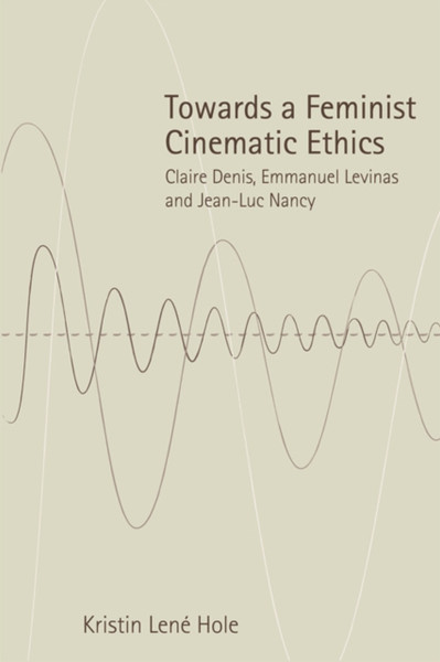 Towards A Feminist Cinematic Ethics: Claire Denis, Emmanuel Levinas And Jean-Luc Nancy