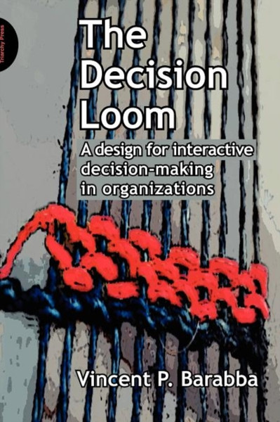 The Decision Loom: A Design For Interactive Decision-Making In Organizations