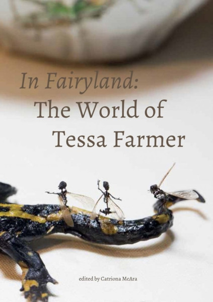 In Fairyland: The World Of Tessa Farmer