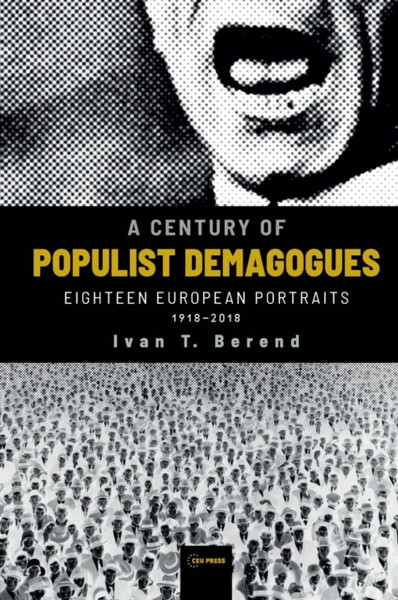 A Century Of Populist Demagogues: Eighteen European Portraits, 1918-2018