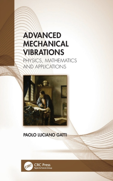 Advanced Mechanical Vibrations: Physics, Mathematics And Applications