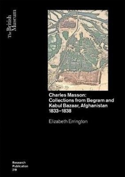 Charles Masson: Collections From Begram And Kabul Bazaar, Afghanistan 1833-1838