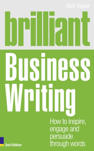 Brilliant Business Writing 2E: How To Inspire, Engage And Persuade Through Words