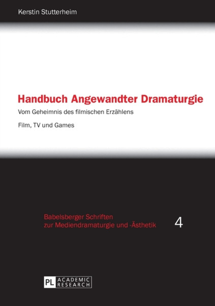 Handbuch Angewandter Dramaturgie: Vom Geheimnis Des Filmischen Erzaehlens - Film, Tv Und Games