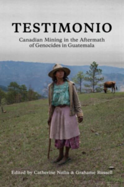 Testimonio: Canadian Mining In The Aftermath Of Genocides In Guatemala