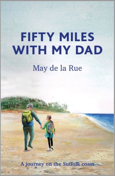 Fifty Miles With My Dad: A Journey On The Suffolk Coast - 9781916245006