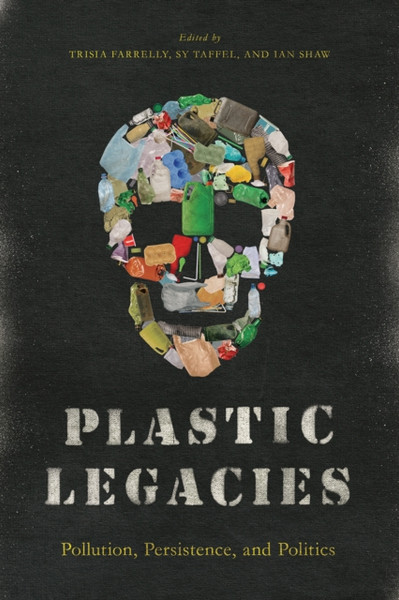 Plastic Legacies: Pollution, Persistence, And Politics