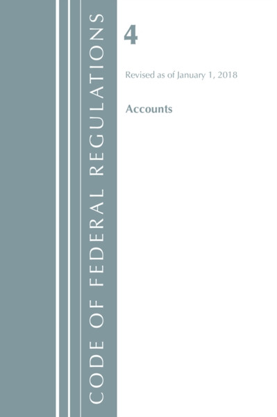 Code Of Federal Regulations, Title 04 Accounts, Revised As Of January 1, 2018