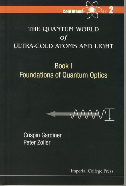 Quantum World Of Ultra-Cold Atoms And Light, The - Book I: Foundations Of Quantum Optics