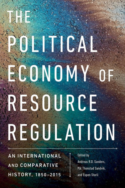 The Political Economy Of Resource Regulation: An International And Comparative History, 1850-2015 - 9780774860611