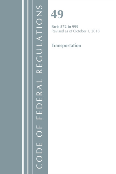 Code Of Federal Regulations, Title 49 Transportation 572-999, Revised As Of October 1, 2018