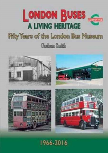 London Buses A Living Heritage: Fifty Years Of The London Bus Museum