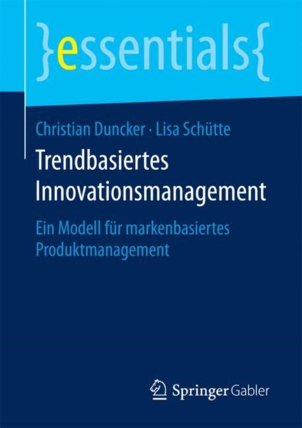 Trendbasiertes Innovationsmanagement: Ein Modell Fur Markenbasiertes Produktmanagement