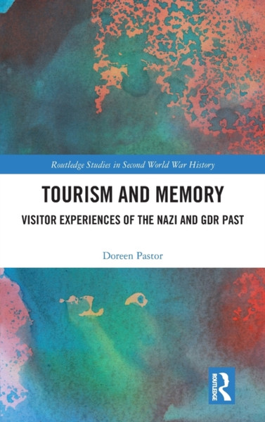 Tourism And Memory: Visitor Experiences Of The Nazi And Gdr Past