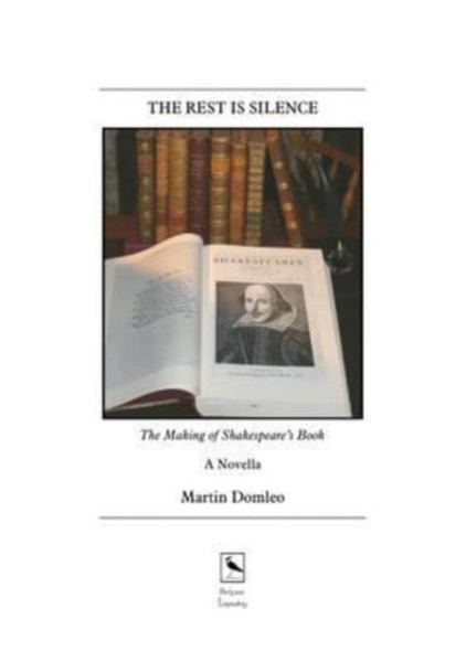 The Rest Is Silence: The Making Of Shakespeare'S Book: A Novella