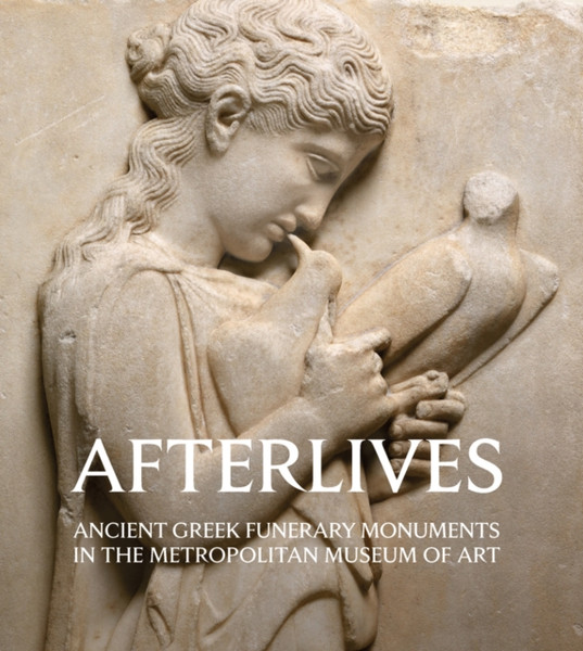 Afterlives: Ancient Greek Funerary Monuments In The Metropolitan Museum Of Art