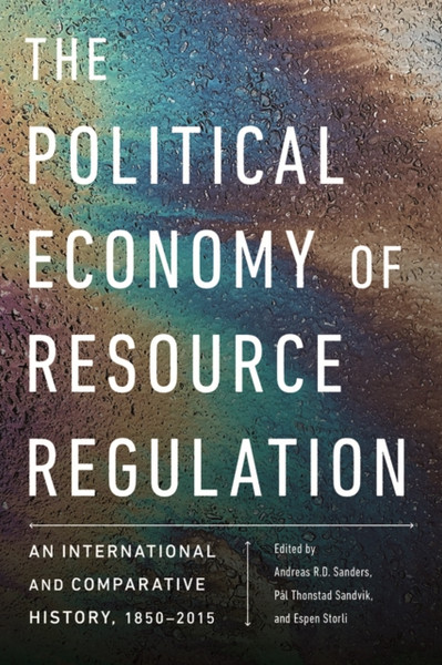 The Political Economy Of Resource Regulation: An International And Comparative History, 1850-2015 - 9780774860604