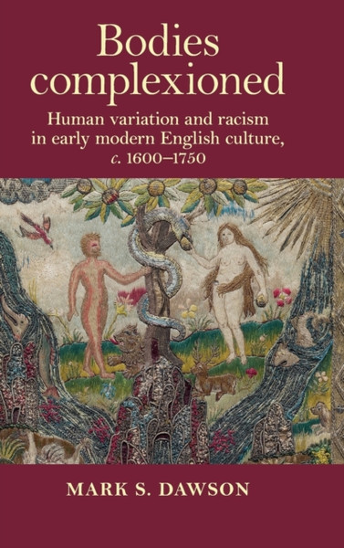 Bodies Complexioned: Human Variation And Racism In Early Modern English Culture, C. 1600-1750