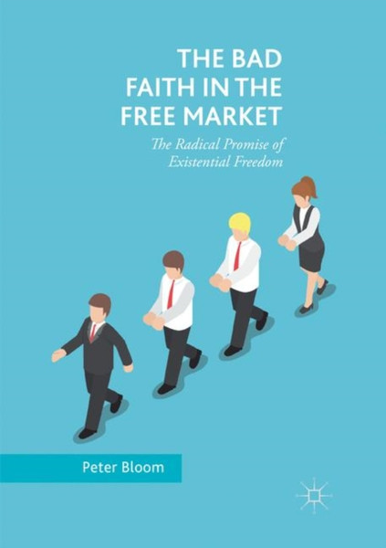 The Bad Faith In The Free Market: The Radical Promise Of Existential Freedom