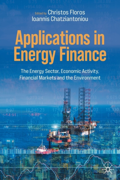 Applications In Energy Finance: The Energy Sector, Economic Activity, Financial Markets And The Environment