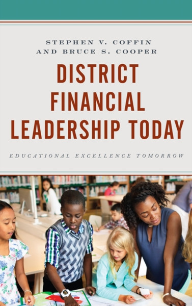 District Financial Leadership Today: Educational Excellence Tomorrow - 9781475834918