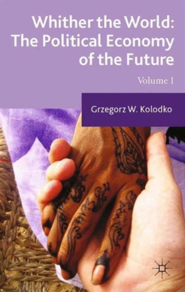 Whither The World: The Political Economy Of The Future: Volume 1