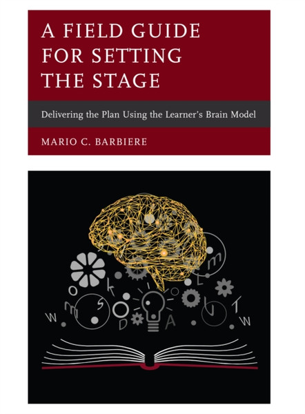A Field Guide For Setting The Stage: Delivering The Plan Using The Learner'S Brain Model - 9781475841190