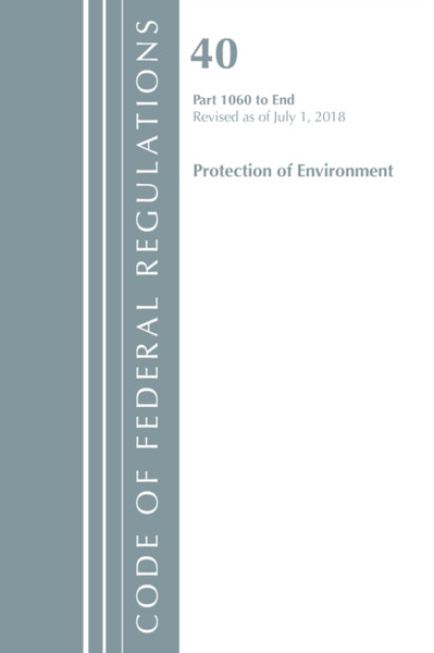 Code Of Federal Regulations, Title 40: Parts 1060-End (Protection Of Environment) Tsca Toxic Substances: Revised 7/18