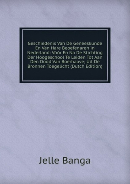 Geschiedenis Van De Geneeskunde: En Van Hare Beoefenaren In Nederland