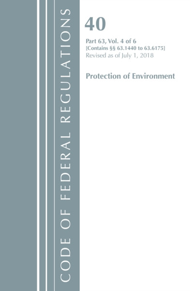 Code Of Federal Regulations, Title 40 Protection Of The Environment 63.1440-63.6175, Revised As Of July 1, 2018 Vol 4 Of 6